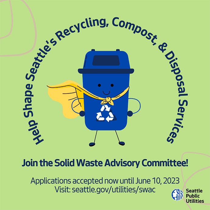 A Seattle Public Utilities logo with a cartoon drawing of a smiling, blue recycle bin with a superhero style cape and the text Help Shape Seattle's Recycling, Compost, & Disposal Services. Join the Solid Waste Advisory Committee! Applications accepted now until June 10, 2023. Visit seattle.gov/utilities/swac